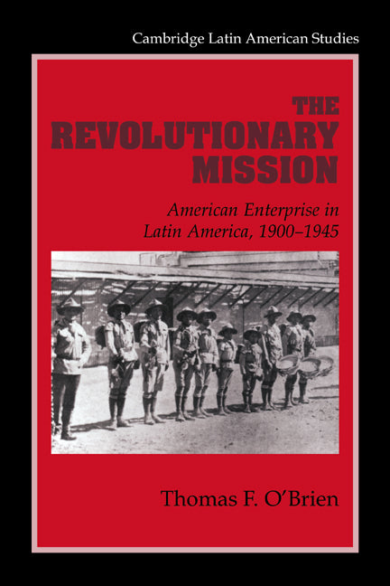 The Revolutionary Mission; American Enterprise in Latin America, 1900–1945 (Paperback) 9780521663441