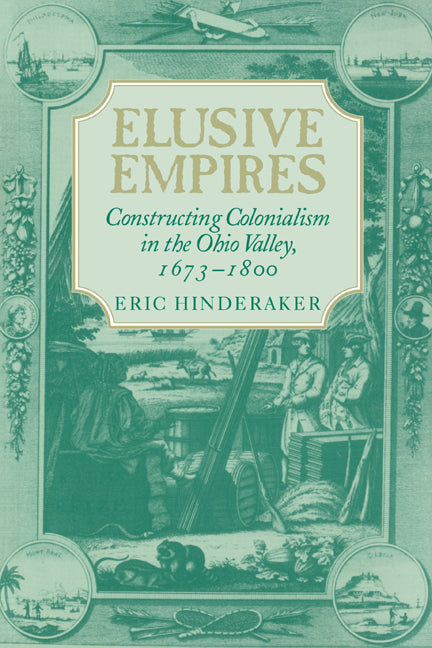 Elusive Empires; Constructing Colonialism in the Ohio Valley, 1673–1800 (Paperback) 9780521663458