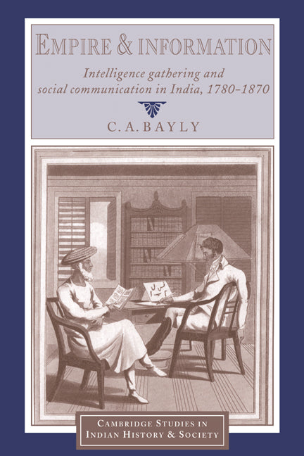 Empire and Information; Intelligence Gathering and Social Communication in India, 1780–1870 (Paperback) 9780521663601