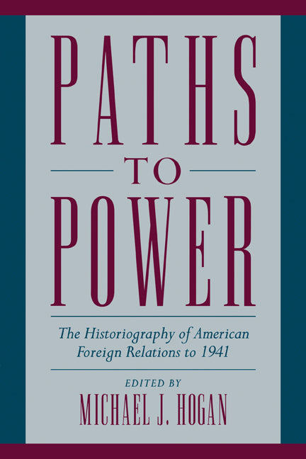 Paths to Power; The Historiography of American Foreign Relations to 1941 (Paperback) 9780521664134