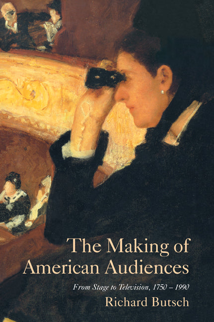 The Making of American Audiences; From Stage to Television, 1750–1990 (Paperback) 9780521664837