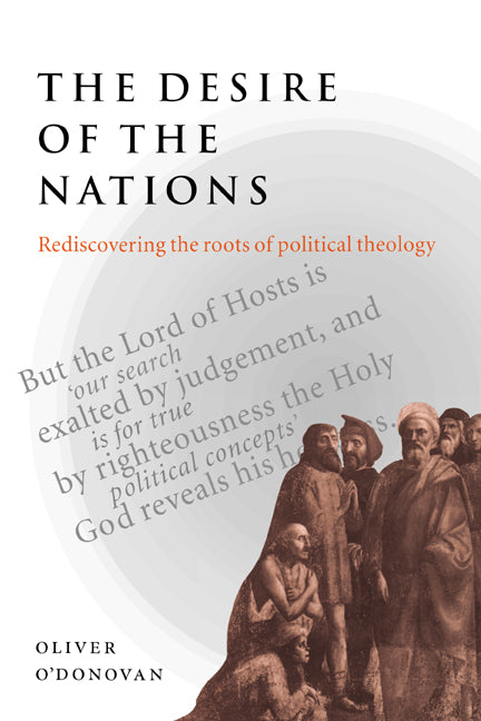 The Desire of the Nations; Rediscovering the Roots of Political Theology (Paperback) 9780521665162