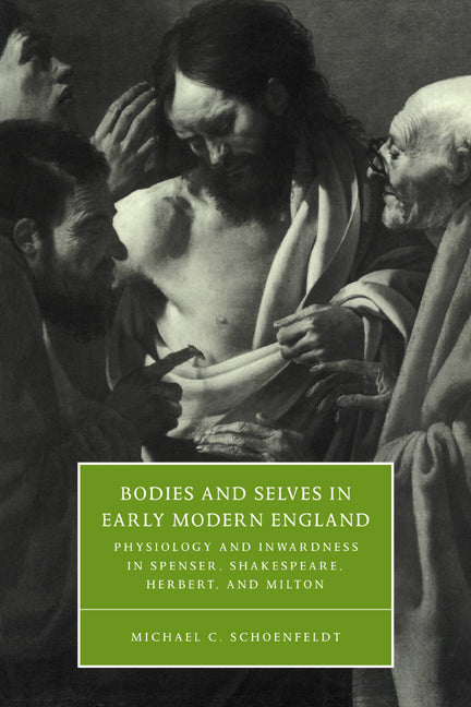 Bodies and Selves in Early Modern England; Physiology and Inwardness in Spenser, Shakespeare, Herbert, and Milton (Paperback) 9780521669023