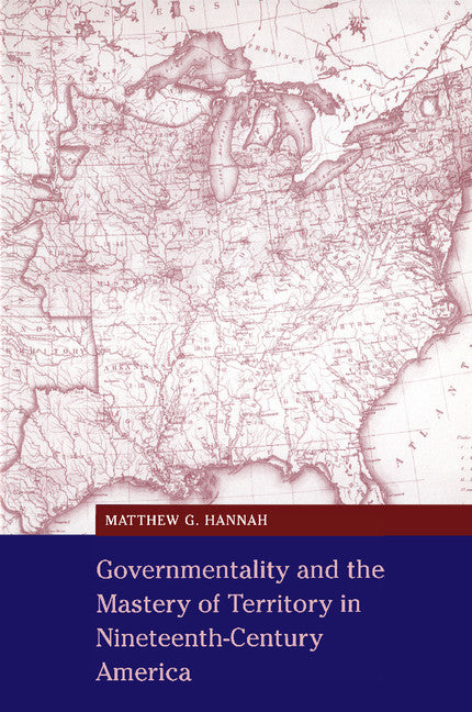 Governmentality and the Mastery of Territory in Nineteenth-Century America (Paperback) 9780521669498