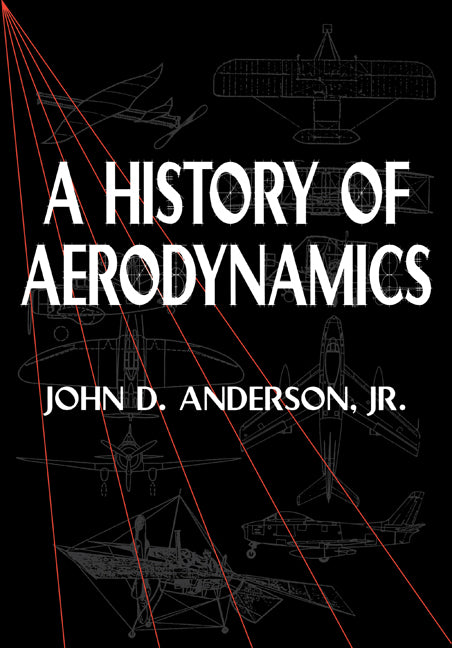 A History of Aerodynamics; And Its Impact on Flying Machines (Paperback) 9780521669559