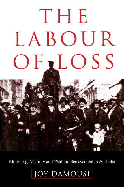 The Labour of Loss; Mourning, Memory and Wartime Bereavement in Australia (Paperback) 9780521669740