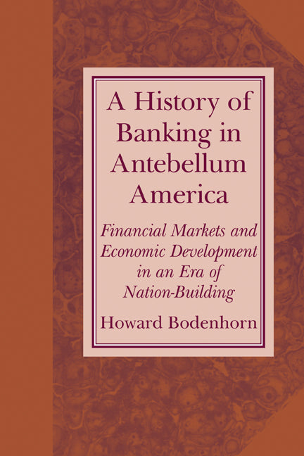 A History of Banking in Antebellum America; Financial Markets and Economic Development in an Era of Nation-Building (Paperback) 9780521669993