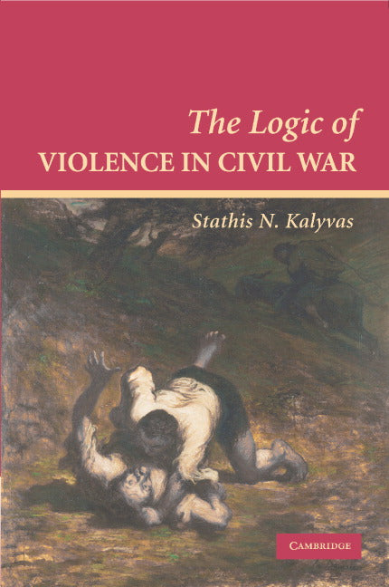 The Logic of Violence in Civil War (Paperback) 9780521670043