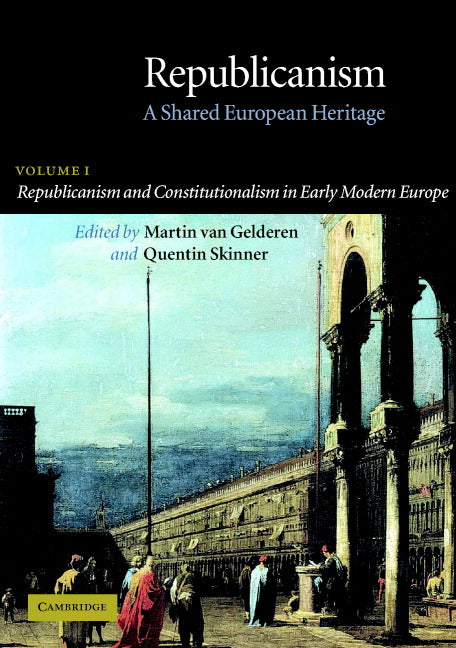 Republicanism: Volume 1, Republicanism and Constitutionalism in Early Modern Europe; A Shared European Heritage (Paperback) 9780521672351