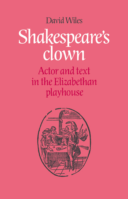 Shakespeare's Clown; Actor and Text in the Elizabethan Playhouse (Paperback) 9780521673341