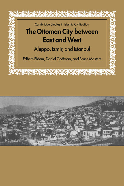 The Ottoman City between East and West; Aleppo, Izmir, and Istanbul (Paperback) 9780521673549