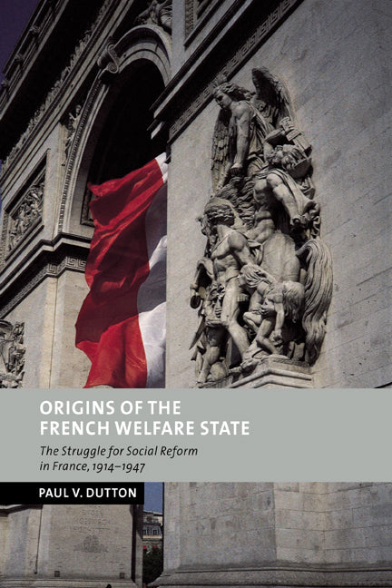 Origins of the French Welfare State; The Struggle for Social Reform in France, 1914–1947 (Paperback) 9780521673563