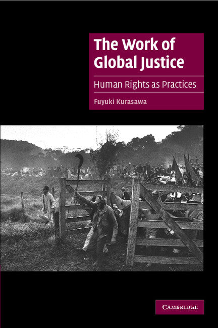 The Work of Global Justice; Human Rights as Practices (Paperback) 9780521673914