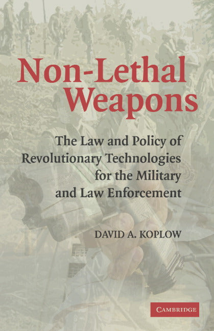 Non-Lethal Weapons; The Law and Policy of Revolutionary Technologies for the Military and Law Enforcement (Paperback) 9780521674355