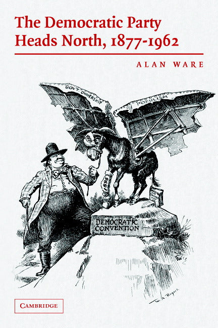 The Democratic Party Heads North, 1877–1962 (Paperback) 9780521675000