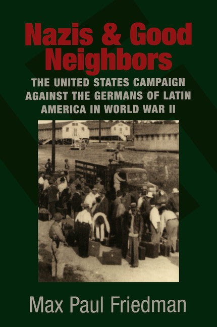 Nazis and Good Neighbors; The United States Campaign against the Germans of Latin America in World War II (Paperback) 9780521675352