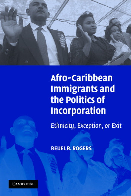 Afro-Caribbean Immigrants and the Politics of Incorporation; Ethnicity, Exception, or Exit (Paperback) 9780521676403