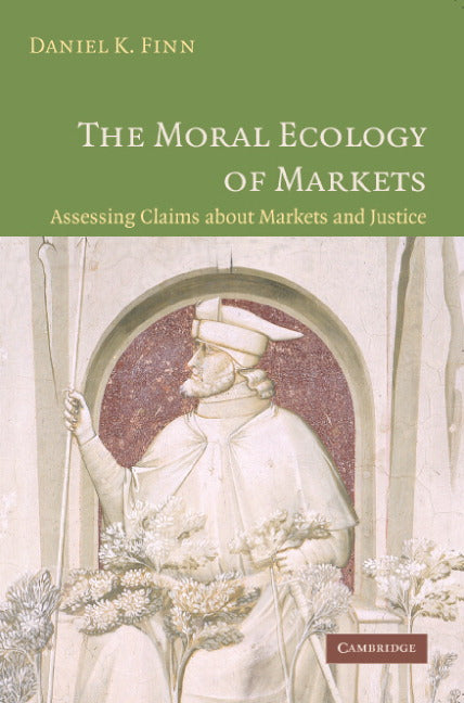 The Moral Ecology of Markets; Assessing Claims about Markets and Justice (Paperback) 9780521677998