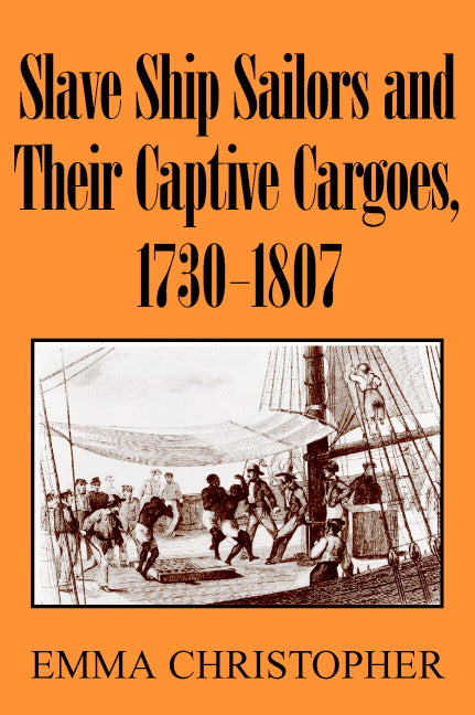 Slave Ship Sailors and Their Captive Cargoes, 1730-1807 (Paperback) 9780521679664