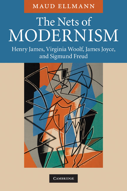 The Nets of Modernism; Henry James, Virginia Woolf, James Joyce, and Sigmund Freud (Paperback) 9780521681094