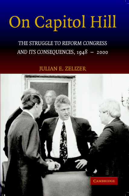 On Capitol Hill; The Struggle to Reform Congress and its Consequences, 1948–2000 (Paperback) 9780521681278