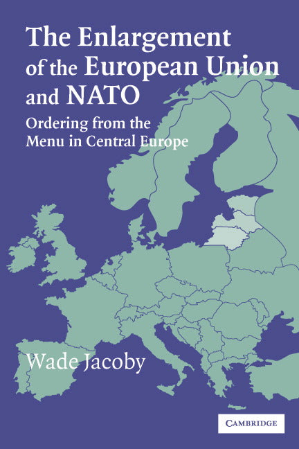 The Enlargement of the European Union and NATO; Ordering from the Menu in Central Europe (Paperback) 9780521682084
