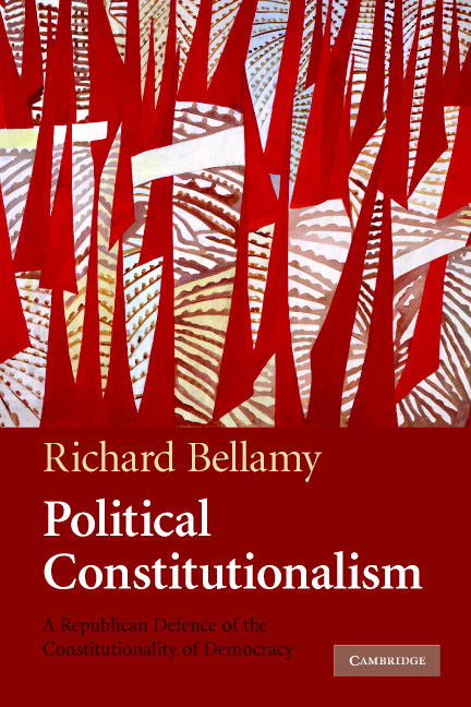 Political Constitutionalism; A Republican Defence of the Constitutionality of Democracy (Paperback) 9780521683678