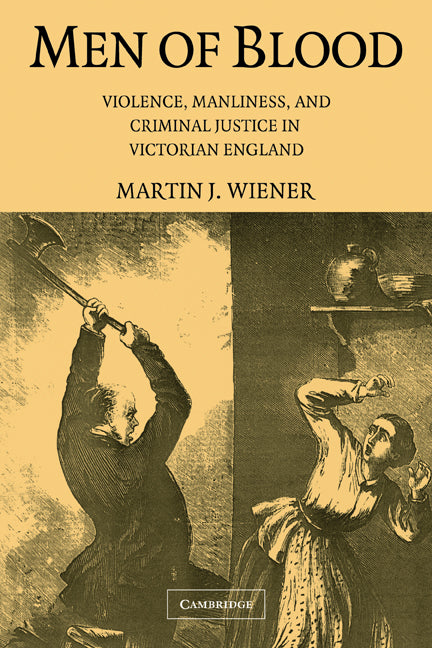 Men of Blood; Violence, Manliness, and Criminal Justice in Victorian England (Paperback) 9780521684163