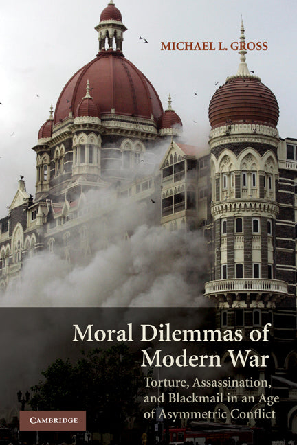 Moral Dilemmas of Modern War; Torture, Assassination, and Blackmail in an Age of Asymmetric Conflict (Paperback) 9780521685108