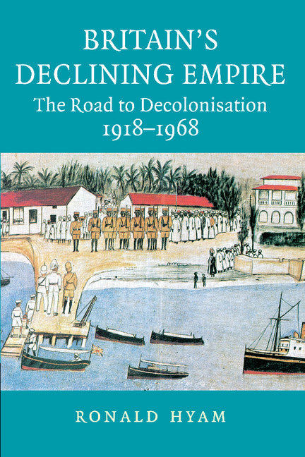 Britain's Declining Empire; The Road to Decolonisation, 1918–1968 (Paperback) 9780521685559