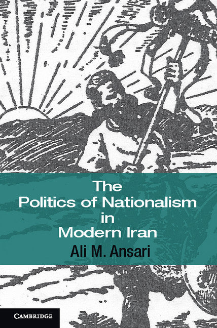 The Politics of Nationalism in Modern Iran (Paperback) 9780521687171