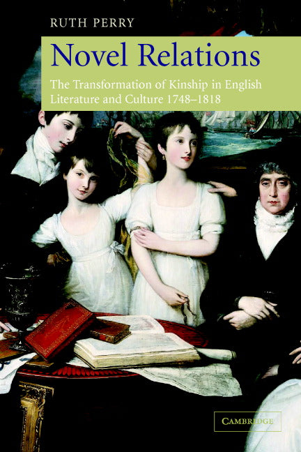 Novel Relations; The Transformation of Kinship in English Literature and Culture, 1748–1818 (Paperback) 9780521687904