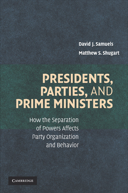 Presidents, Parties, and Prime Ministers; How the Separation of Powers Affects Party Organization and Behavior (Paperback) 9780521689687