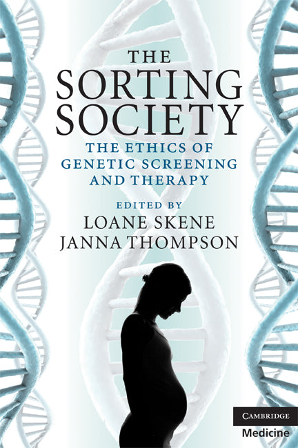 The Sorting Society; The Ethics of Genetic Screening and Therapy (Paperback) 9780521689847