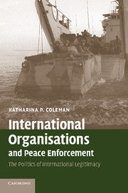 International Organisations and Peace Enforcement; The Politics of International Legitimacy (Hardback) 9780521870191