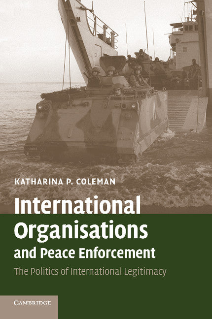 International Organisations and Peace Enforcement; The Politics of International Legitimacy (Paperback) 9780521690348