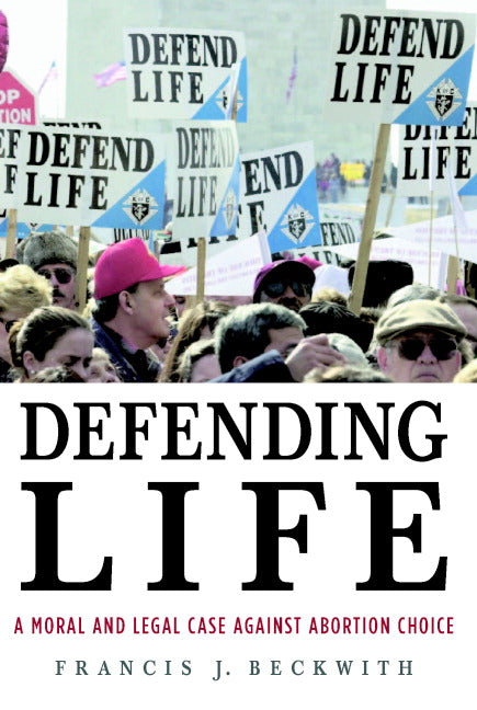 Defending Life; A Moral and Legal Case against Abortion Choice (Paperback) 9780521691352