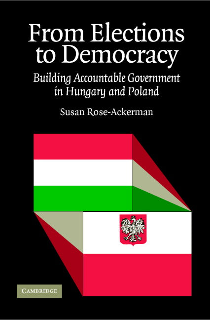 From Elections to Democracy; Building Accountable Government in Hungary and Poland (Paperback) 9780521692151