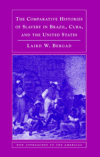 The Comparative Histories of Slavery in Brazil, Cuba, and the United States (Paperback) 9780521694100