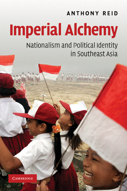 Imperial Alchemy; Nationalism and Political Identity in Southeast Asia (Paperback) 9780521694124