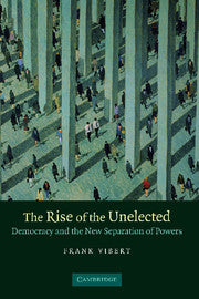 The Rise of the Unelected; Democracy and the New Separation of Powers (Hardback) 9780521872393