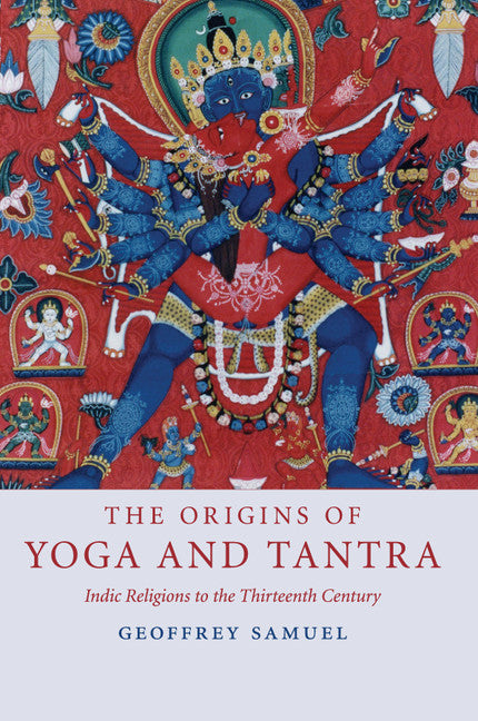 The Origins of Yoga and Tantra; Indic Religions to the Thirteenth Century (Paperback) 9780521695343