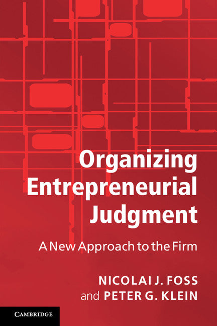 Organizing Entrepreneurial Judgment; A New Approach to the Firm (Paperback) 9780521697262