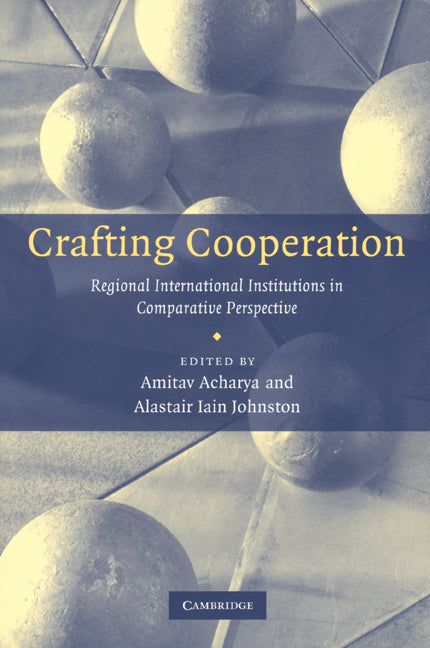 Crafting Cooperation; Regional International Institutions in Comparative Perspective (Paperback) 9780521699426