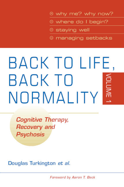 Back to Life, Back to Normality: Volume 1; Cognitive Therapy, Recovery and Psychosis (Paperback) 9780521699563