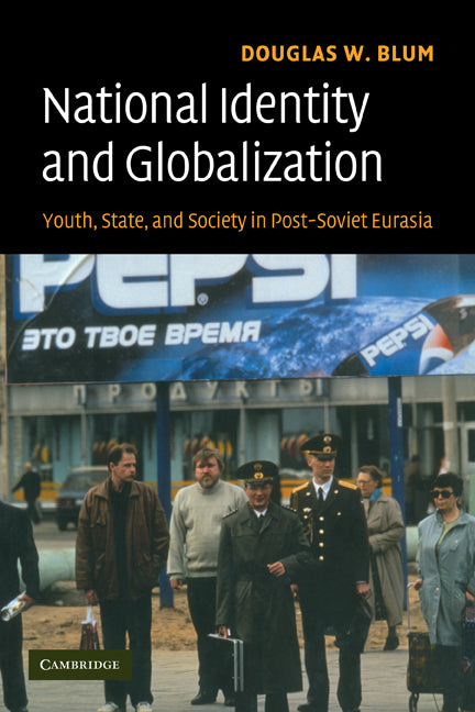 National Identity and Globalization; Youth, State, and Society in Post-Soviet Eurasia (Paperback) 9780521699631