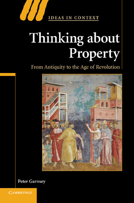 Thinking about Property; From Antiquity to the Age of Revolution (Paperback) 9780521700238