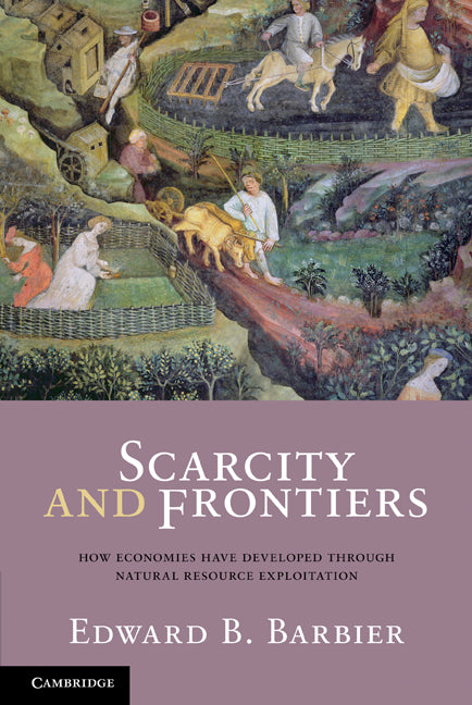 Scarcity and Frontiers; How Economies Have Developed Through Natural Resource Exploitation (Paperback) 9780521701655