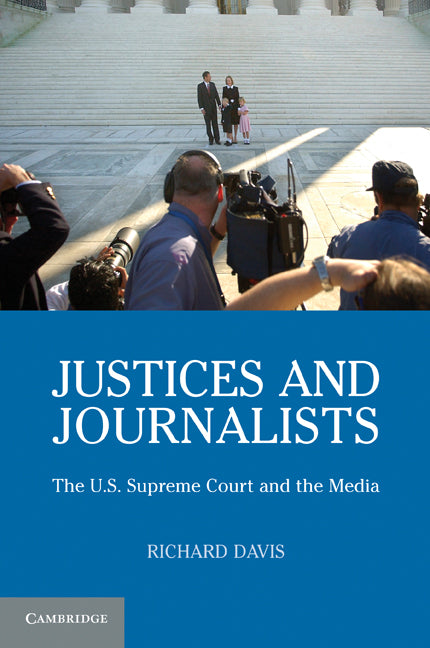 Justices and Journalists; The U.S. Supreme Court and the Media (Paperback) 9780521704663