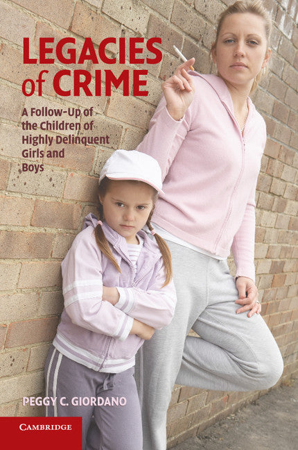 Legacies of Crime; A Follow-Up of the Children of Highly Delinquent Girls and Boys (Paperback) 9780521705516